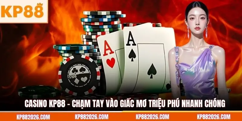 Casino KP88 - Chạm tay vào giấc mơ triệu phú nhanh chóng
