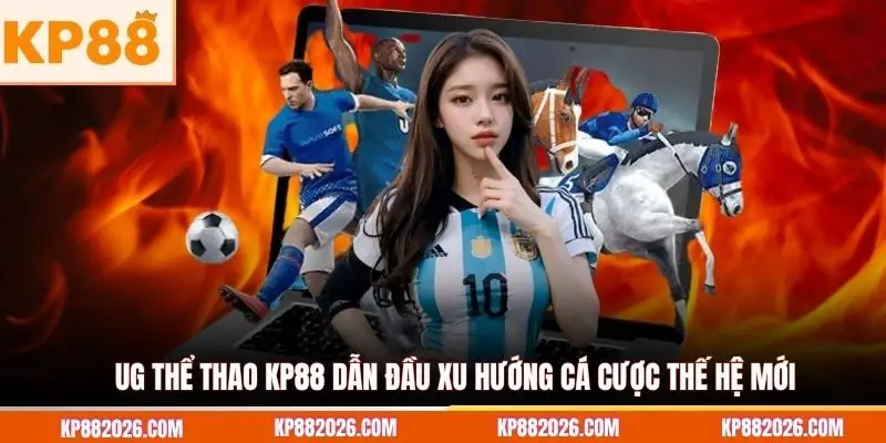 UG thể thao KP88 dẫn đầu xu hướng cá cược thế hệ mới